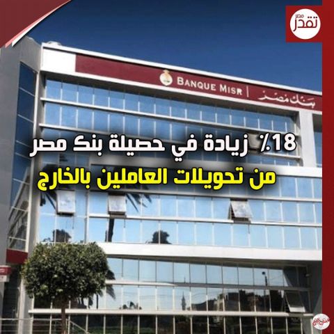 %18 زيادة في حصيلة بنك مصر من تحويلات العاملين بالخارج