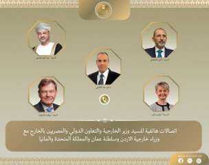 اتصالات هاتفية لوزير الخارجية ونظرائه من سلطنة عُمان والأردن والمملكة المتحدة وألمانيا لبحث التطورات الاقليمية