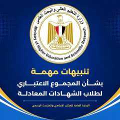 التعليم العالي: تنبيهات مهمة بشأن النظام الإلكتروني لحساب المجموع الاعتباري لطلاب الشهادات المعادلة العربية والأجنبية